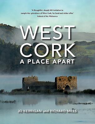 West Cork: A Place Apart - Kerrigan, Jo, and Mills, Richard (Photographer)