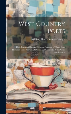 West-Country Poets: Their Lives and Works. Being an Account of About Four Hundred Verse Writers of Devon and Cornwall, With Poems and Extracts - Wright, William Henry Kearley
