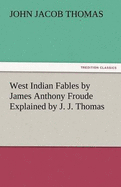 West Indian Fables by James Anthony Froude Explained by J. J. Thomas