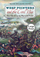 West Pointers and the Civil War: The Old Army in War and Peace, Large Print Ed