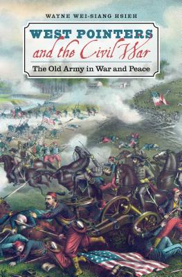 West Pointers and the Civil War: The Old Army in War and Peace - Hsieh, Wayne Wei-Siang