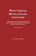 West Virginia Revolutionary Ancestors: Whose Services Were Non-Military and Whose Names, Therefore, Do Not Appear in Revolutionary Indexes of Soldiers and Sailors.