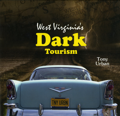 West Virginia's Dark Tourism - Urban, Tony