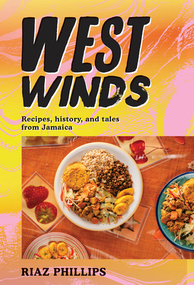 West Winds: Recipes, History and Tales from Jamaica - Phillips, Riaz