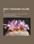 West Yorkshire Volume 2; An Account of Its Geology, Physical Geography, Climatology and Botany