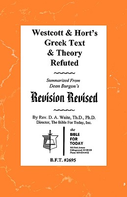 Westcott & Hort's Greek Text & Theory Refuted - Waite, Pastor D a