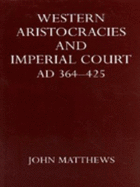 Western Aristocracies and Imperial Court, A.D. 364-425 - Matthews, John