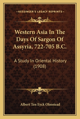 Western Asia In The Days Of Sargon Of Assyria, 722-705 B.C.: A Study In Oriental History (1908) - Olmstead, Albert Ten Eyck