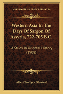 Western Asia in the Days of Sargon of Assyria, 722-705 B.C. a Study in Oriental History