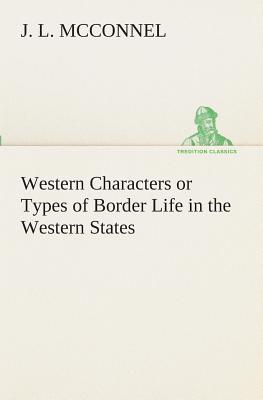 Western Characters or Types of Border Life in the Western States - McConnel, J L