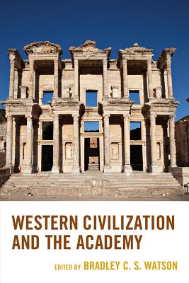 Western Civilization and the Academy - Balch, Stephen H (Contributions by), and Deneen, Patrick J (Contributions by), and Esolen, Anthony M (Contributions by)