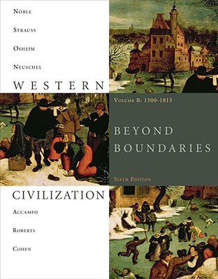 Western Civilization, Volume B: 1300-1815: Beyond Boundaries - Noble, Thomas F X, Dr., and Strauss, Barry, and Osheim, Duane