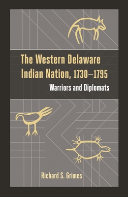 Western Delaware Indian Nation, 1730-1795: Warriors and Diplomats - Grimes, Richard S