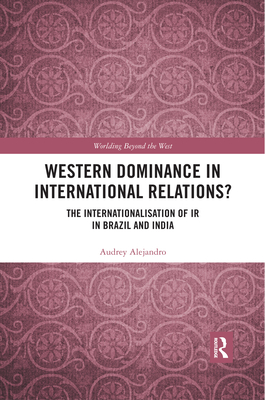 Western Dominance in International Relations?: The Internationalisation of IR in Brazil and India - Alejandro, Audrey