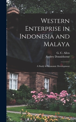 Western Enterprise in Indonesia and Malaya; a Study in Economic Development - Allen, G C (George Cyril) 1900-1982 (Creator), and Donnithorne, Audrey