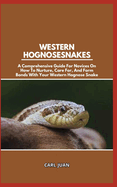 Western Hognose Snakes: A Comprehensive Guide For Novices On How To Nurture, Care For, And Form Bonds With Your Western Hognose Snake