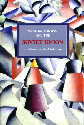 Western Marxism and the Soviet Union: A Survey of Critical Theories and Debates Since 1917 - Van Der Linden, Marcel