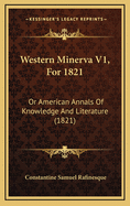 Western Minerva V1, for 1821: Or American Annals of Knowledge and Literature (1821)