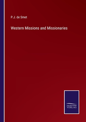 Western Missions and Missionaries - Smet, P J De