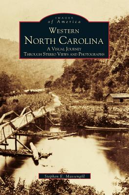 Western North Carolina: A Visual Journey Through Stereo Views and Photographs - Massengill, Stephen E