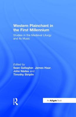 Western Plainchant in the First Millennium: Studies in the Medieval Liturgy and Its Music - Haar, James, and Gallagher, Sean (Editor), and Striplin, Timothy