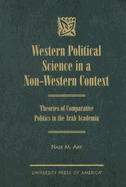Western Political Science in a Non-Western Context: Theories of Comparative Politics in the Arab Academia