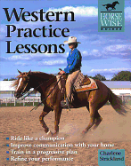 Western Practice Lessons: Ride Like a Champion, Train in a Progressive Plan, Improve Communication with Your Horse, Refine Your Performance