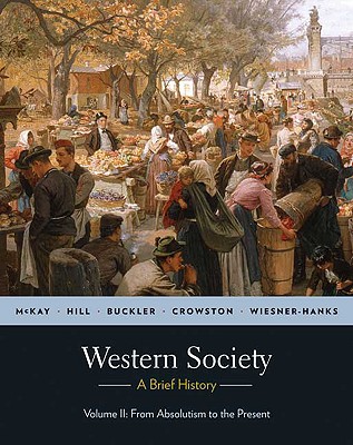 Western Society: A Brief History, Volume 2: From Absolutism to Present - McKay, John P, and Hill, Bennett D, and Buckler, John