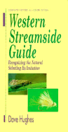 Western Streamside Guide: Recognizing the Natural, Selecting Its Imitation