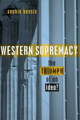 Western Supremacy: The Triumph of an Idea - Bessis, Sophie