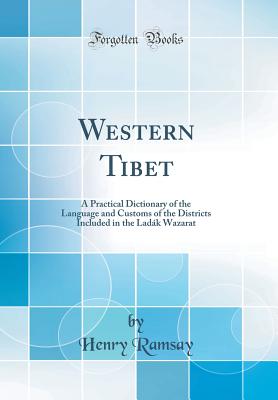 Western Tibet: A Practical Dictionary of the Language and Customs of the Districts Included in the Ladk Wazarat (Classic Reprint) - Ramsay, Henry
