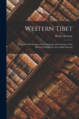 Western Tibet: A Practical Dictionary of the Language and Customs of the Districts Included in the Ladk Wazarat - Ramsay, Henry