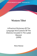 Western Tibet: A Practical Dictionary Of The Language And Customs Of The Districts Included In The Ladak Wazarat (1890)