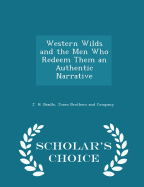 Western Wilds and the Men Who Redeem Them an Authentic Narrative - Scholar's Choice Edition