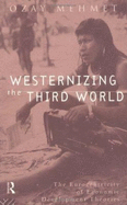 Westernizing the Third World: The Eurocentricity of Economic Development Theories - Mehmet, Ozay