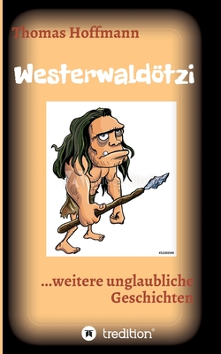 Westerwaldtzi: ...weitere unglaubliche Geschichten - Hoffmann, Thomas