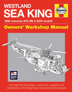 Westland Sea King Owners' Workshop Manual: An insight into the design, construction, operation and maintenance of the Royal Navy's life-saving SAT helicopter