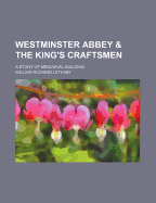 Westminster Abbey & the King's Craftsmen: A Study of Mediaeval Building