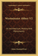 Westminster Abbey V2: Its Architecture, History And Monuments