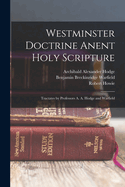 Westminster Doctrine Anent Holy Scripture: Tractates by Professors A. A. Hodge and Warfield