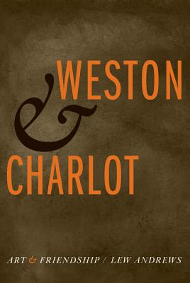 Weston and Charlot: Art and Friendship - Andrews, Lew