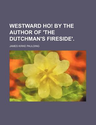 Westward Ho! by the Author of 'The Dutchman's Fireside'. - Paulding, James Kirke