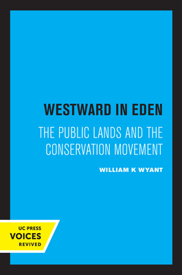 Westward in Eden: The Public Lands and the Conservation Movement - Wyant, William K