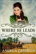 Westward Wanderers-Book One: Where He Leads: Clean Christian Historical Oregon Trail Fiction with Romance