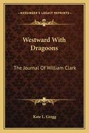 Westward with Dragoons: The Journal of William Clark