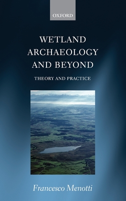 Wetland Archaeology and Beyond: Theory and Practice - Menotti, Francesco