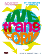Wetransform: Zur Zukunft Des Bauens / On the Future of Building