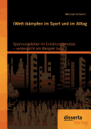 (Wett-)Kampfen Im Sport Und Im Alltag: Spannungsfelder Im Erziehungsprozess - Verdeutlicht Am Beispiel Judo - Schmitt, Michael, Dr.