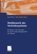 Wettbewerb Der Vertriebssysteme: Strategien Und Losungen Fur Das Privatkundengeschaft Der Banken