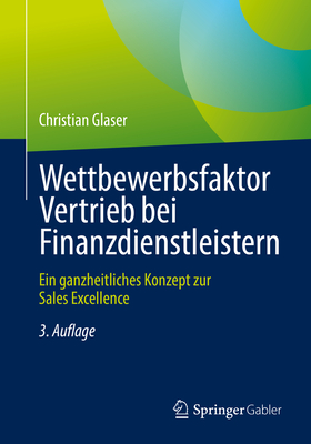 Wettbewerbsfaktor Vertrieb Bei Finanzdienstleistern: Ein Ganzheitliches Konzept Zur Sales Excellence - Glaser, Christian